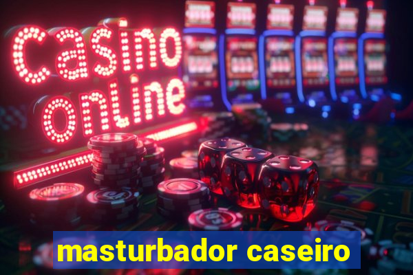 masturbador caseiro